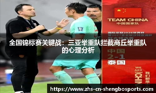 全国锦标赛关键战：三亚举重队拦截商丘举重队的心理分析